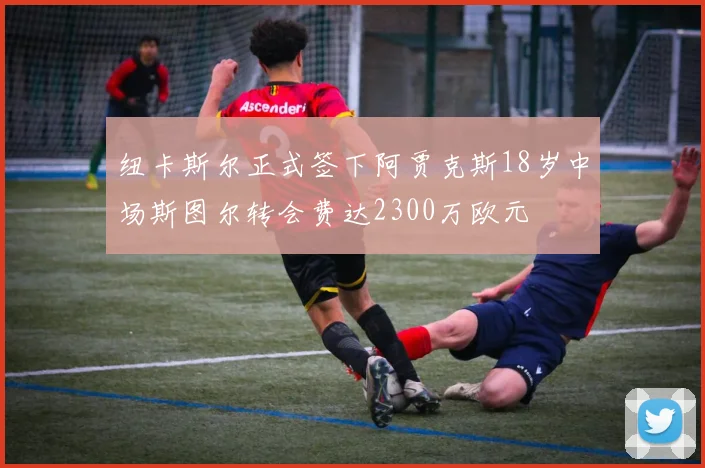 纽卡斯尔正式签下阿贾克斯18岁中场斯图尔转会费达2300万欧元